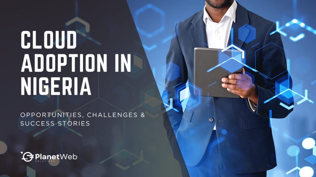 Cloud adoption in Nigeria: Opportunities, challenges, and success stories in technology transformation.
