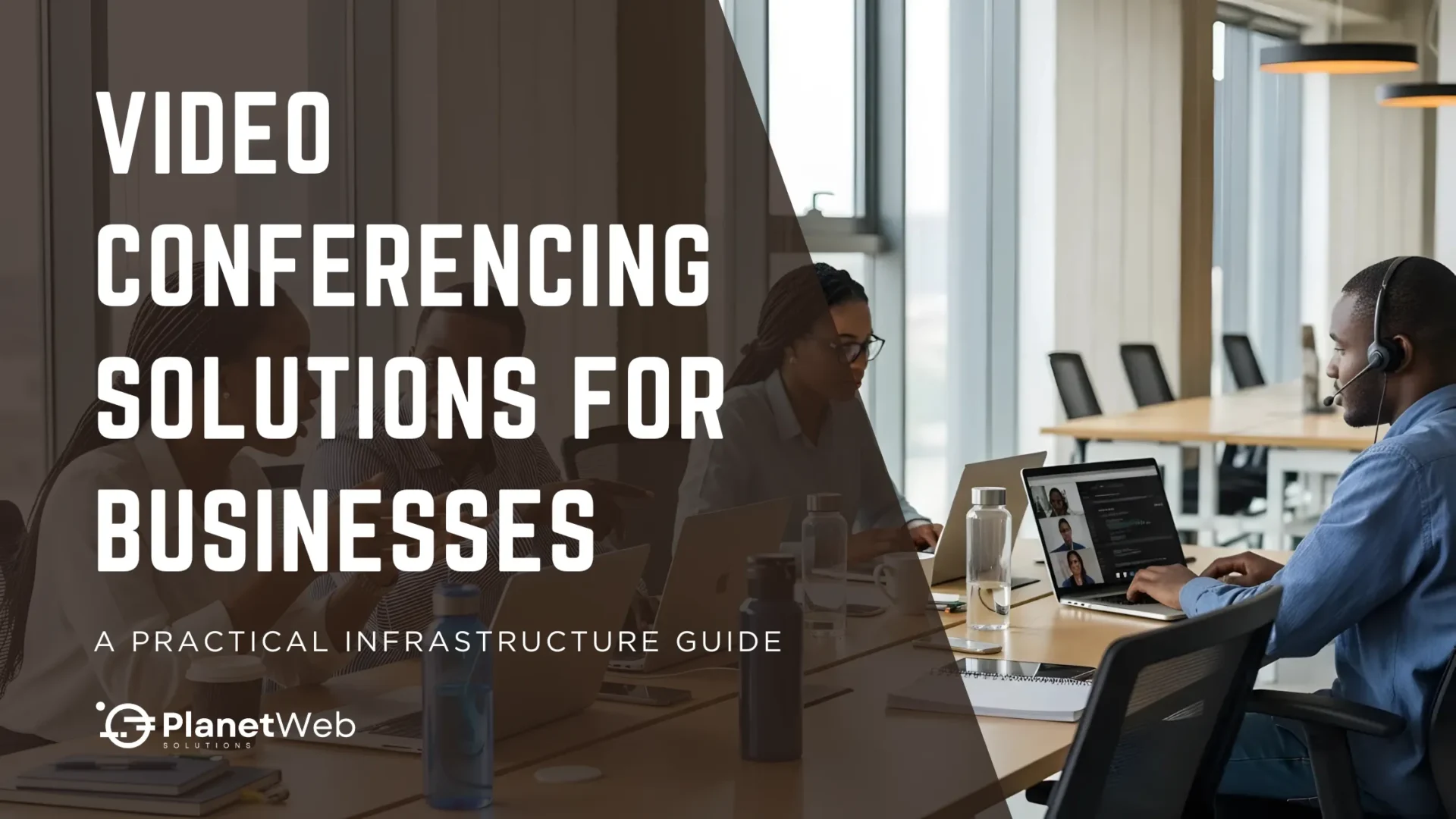 Video conferencing solutions for businesses presented in a practical infrastructure guide by PlanetWeb, featuring a modern office setup.