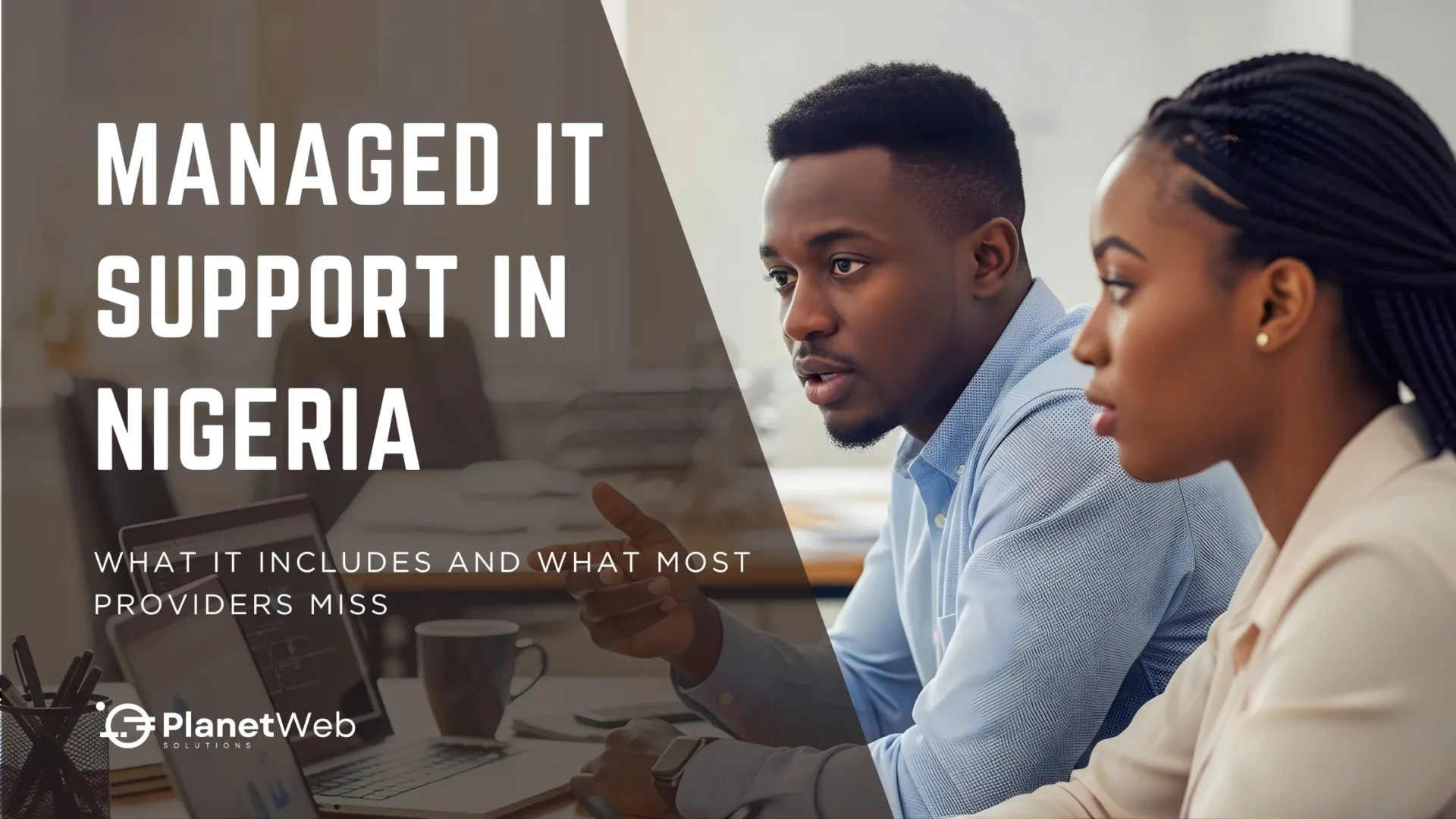Managed IT support in Nigeria with PlanetWeb Solutions business professionals.